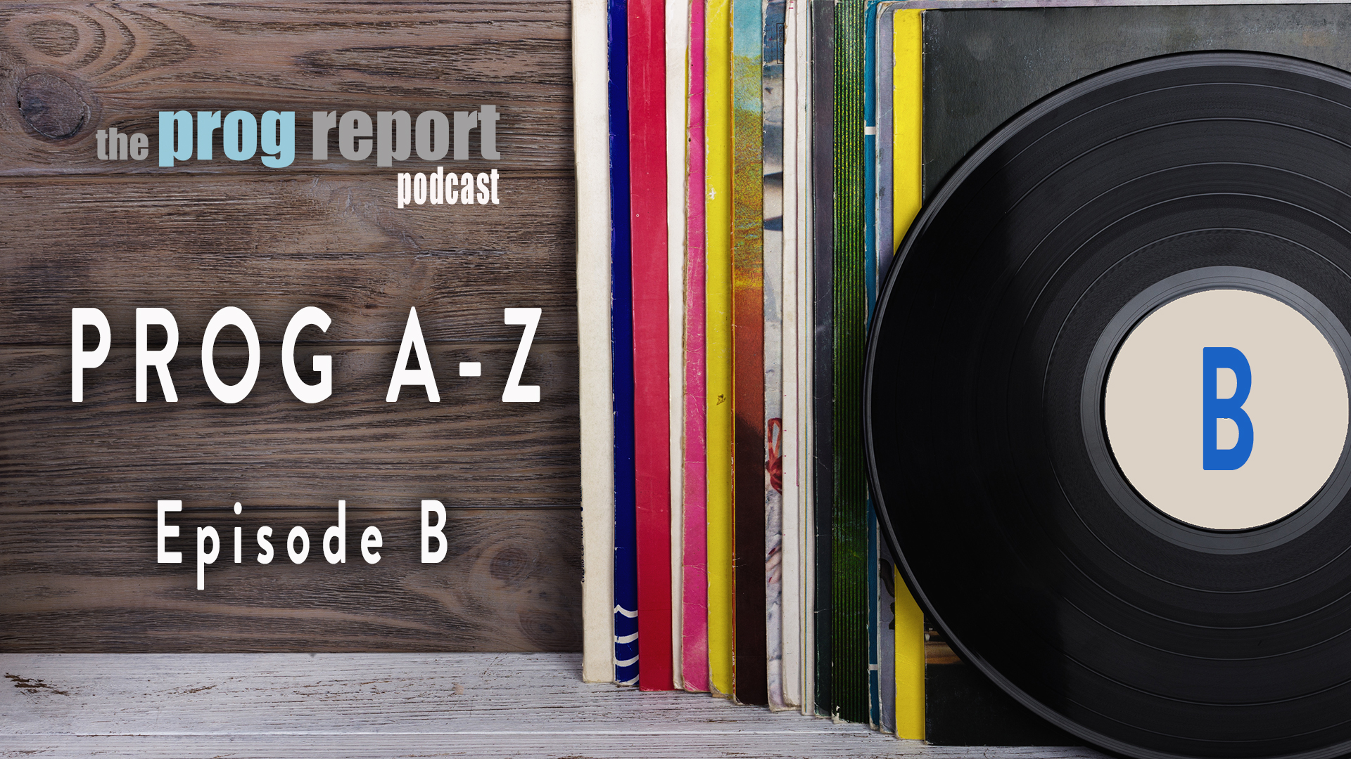 PODCAST: Prog A-Z - Episode B - The Prog Report