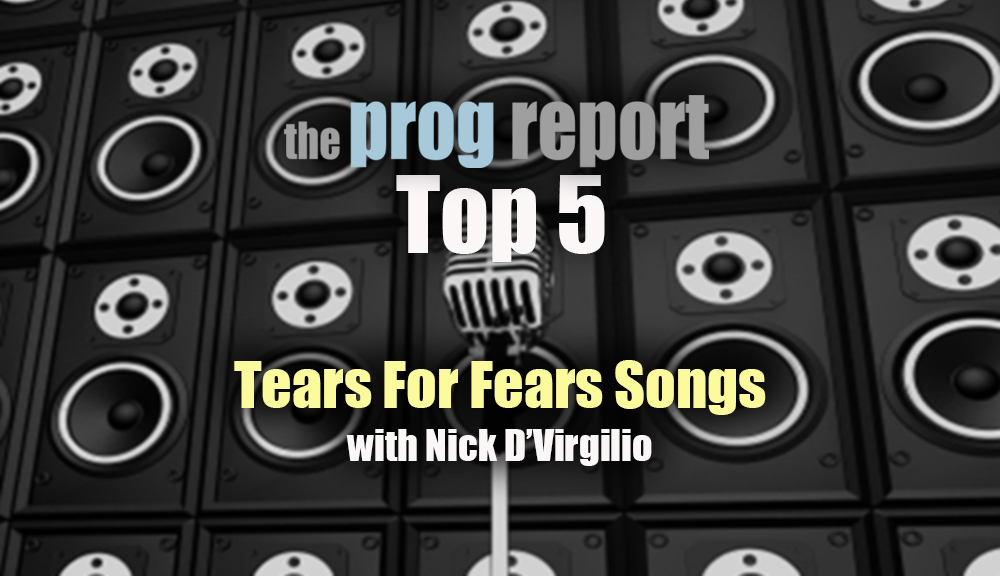 Podcast Top 5 Tears For Fears Songs With Nick Dvirgilio The Prog Report 2221